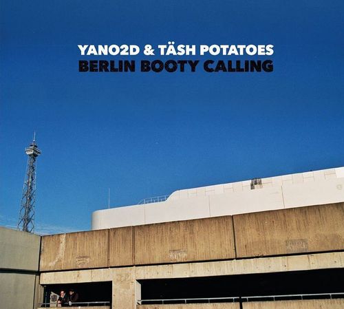 YANO2D & TÄSH POTATOES "BERLIN BOOTY CALLING" (NEW CD)